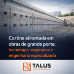 Cortina atirantada em obras de grande porte tecnologia, segurança e engenharia especializada - Talus Engenharia